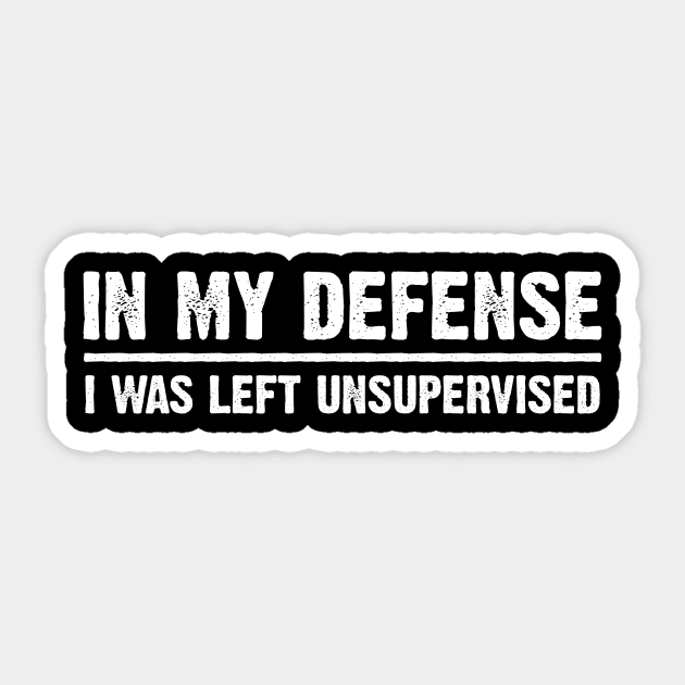 In My Defense I Was Left Unsupervised Funny Sarcasm Sarcastic Shirt , Womens Shirt , Funny Humorous T-Shirt | Sarcastic Gifts Sticker by HayesHanna3bE2e